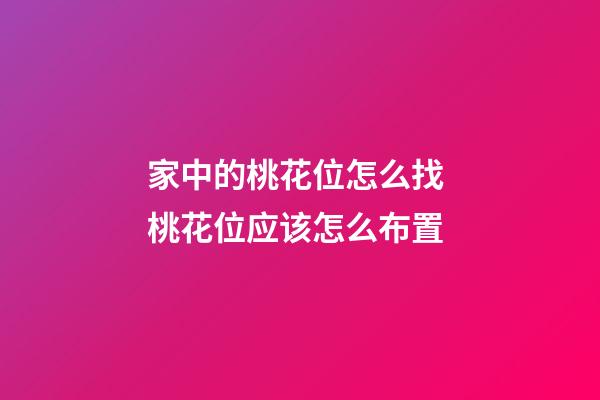 家中的桃花位怎么找 桃花位应该怎么布置